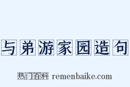 与弟游家园造句是什么意思的图片